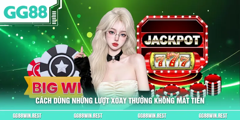 Cách dùng những lượt xoay thưởng không mất tiền