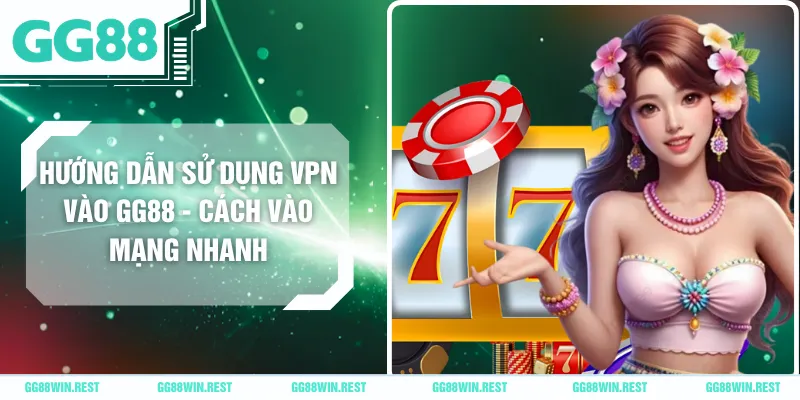Hướng Dẫn Sử Dụng VPN Vào GG88