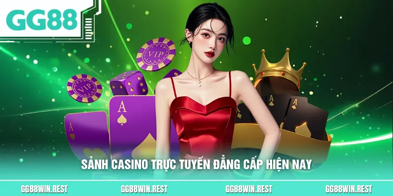 Sảnh Casino trực tuyến đẳng cấp hiện nay