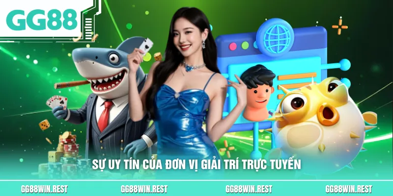 Sự uy tín của đơn vị giải trí trực tuyến